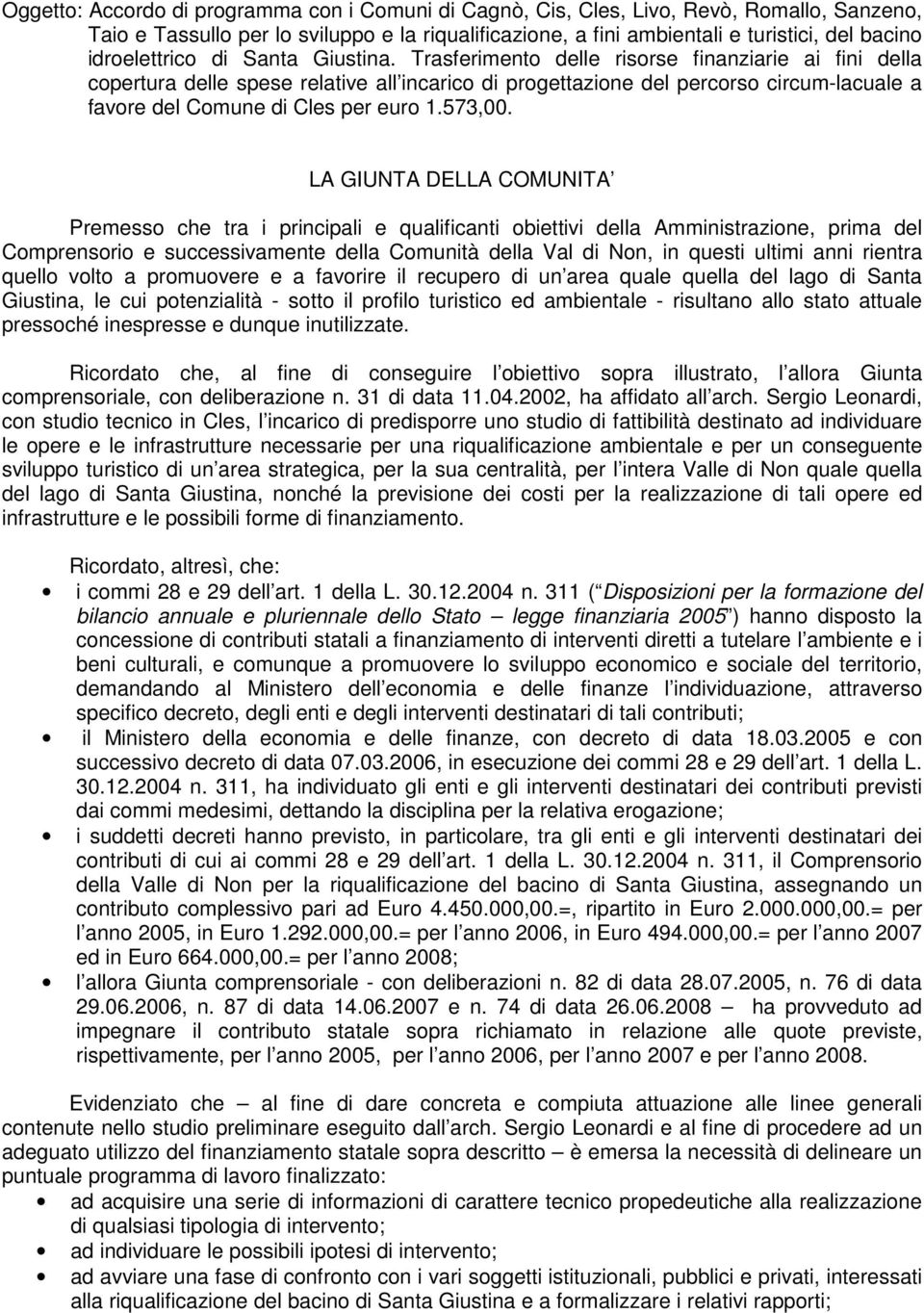 Trasferimento delle risorse finanziarie ai fini della copertura delle spese relative all incarico di progettazione del percorso circum-lacuale a favore del Comune di Cles per euro 1.573,00.