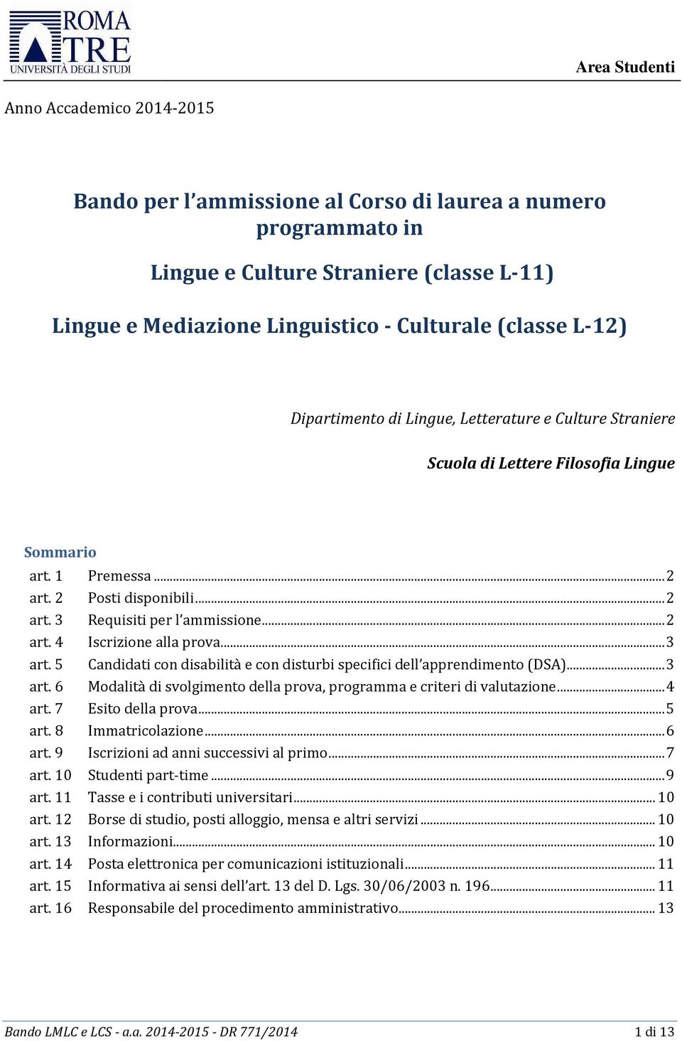 .. 3 art. 5 Candidati con disabilità e con disturbi specifici dell apprendimento (DSA)... 3 art. 6 Modalità di svolgimento della prova, programma e criteri di valutazione... 4 art.