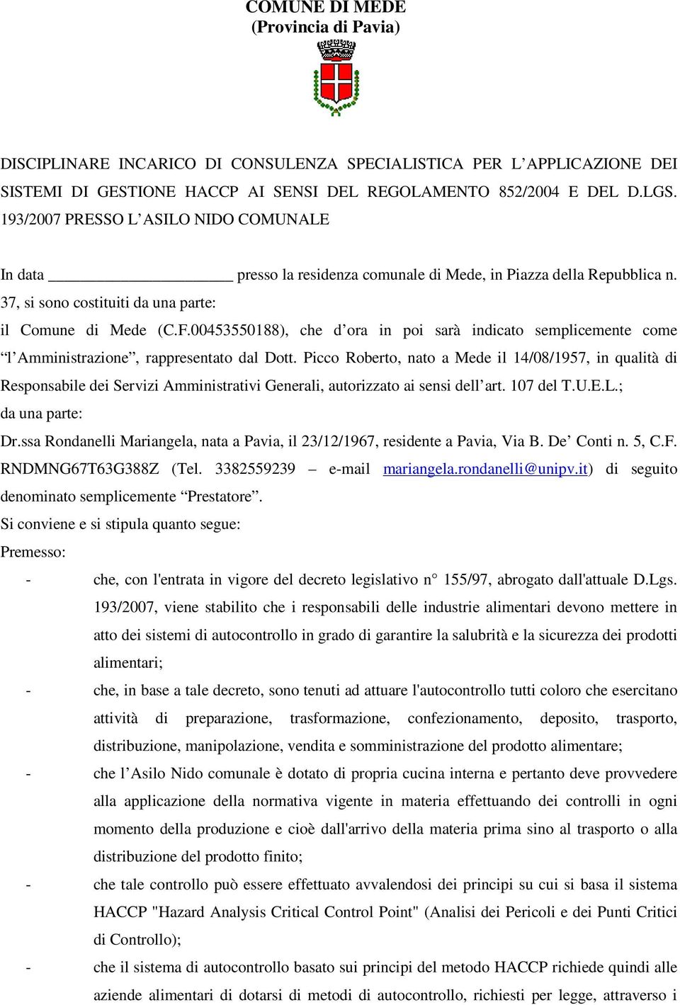 00453550188), che d ora in poi sarà indicato semplicemente come l Amministrazione, rappresentato dal Dott.