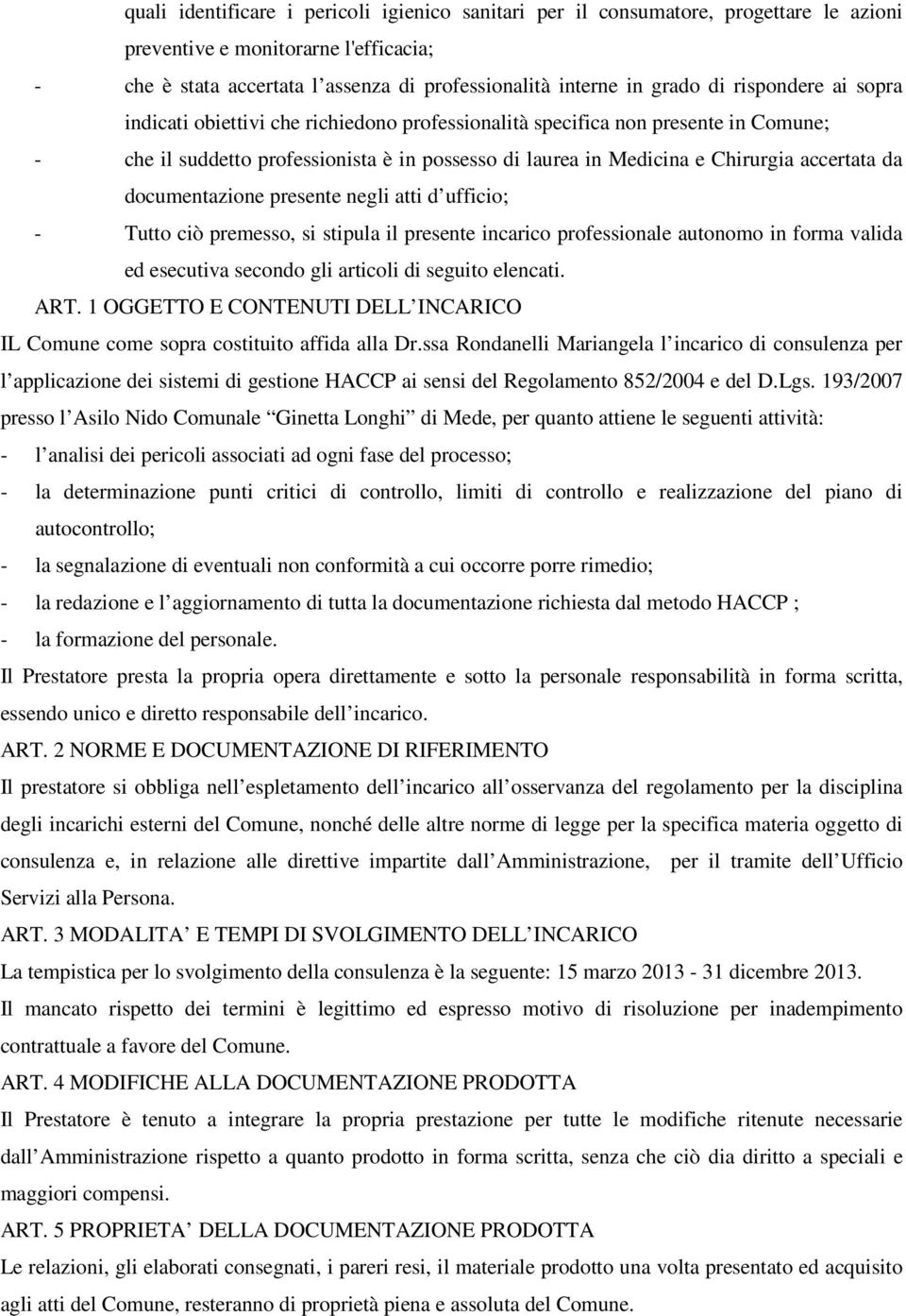 documentazione presente negli atti d ufficio; - Tutto ciò premesso, si stipula il presente incarico professionale autonomo in forma valida ed esecutiva secondo gli articoli di seguito elencati. ART.