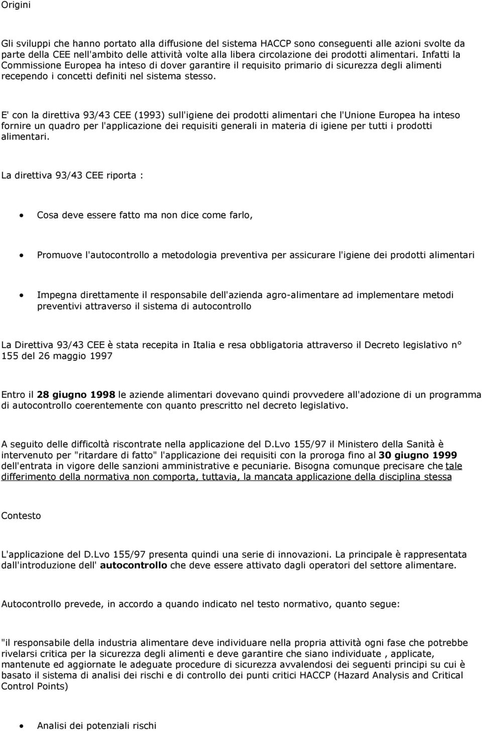 E' on la drettva 93/43 CEE (1993) sull'gene de prodott almentar he l'unone Europea ha nteso fornre un quadro per l'applazone de requst general n matera d gene per tutt prodott almentar.