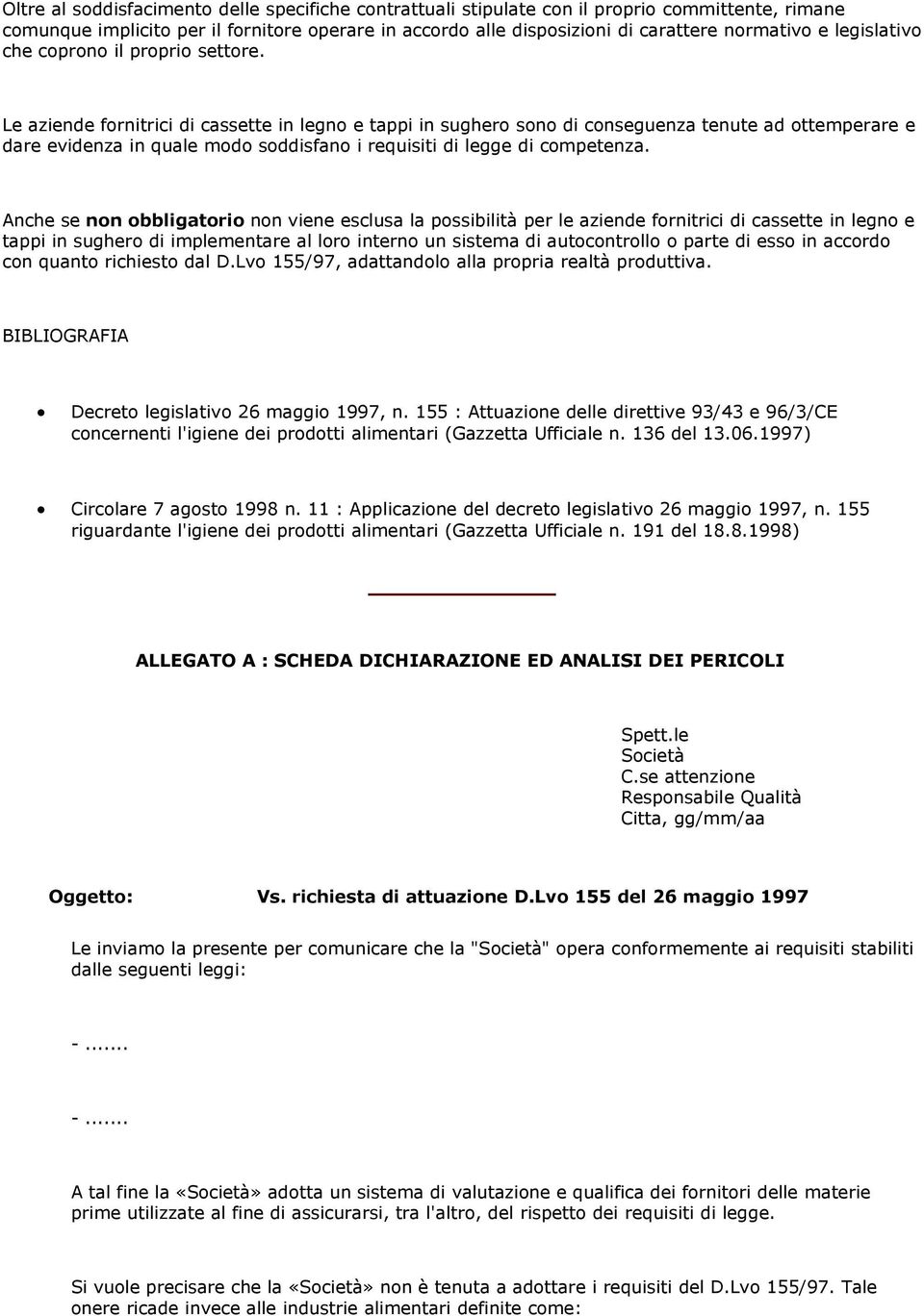 Anhe se non obblgatoro non vene eslusa la possbltà per le azende forntr d assette n legno e tapp n sughero d mplementare al loro nterno un sstema d autoontrollo o parte d esso n aordo on quanto