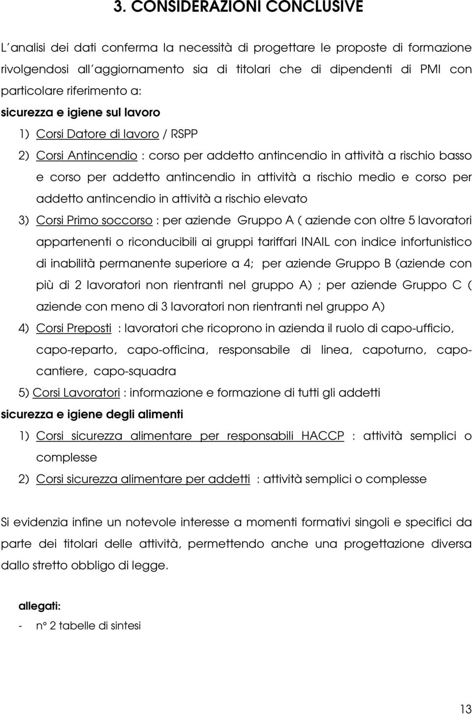 attività a rischio medio e corso per addetto antincendio in attività a rischio elevato 3) Corsi Primo soccorso : per aziende Gruppo A ( aziende con oltre 5 lavoratori appartenenti o riconducibili ai