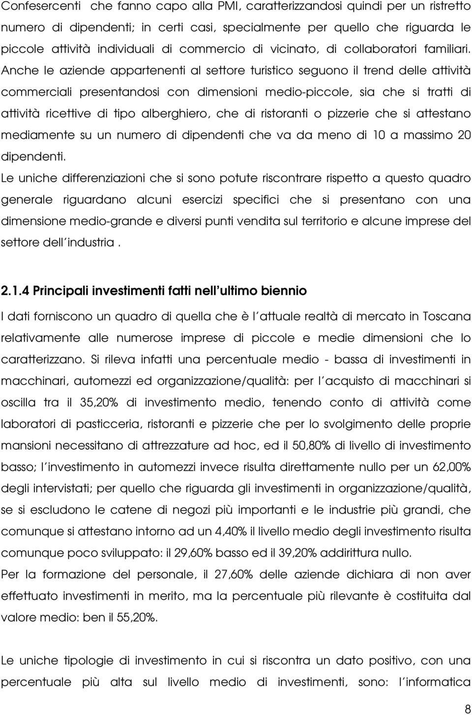 Anche le aziende appartenenti al settore turistico seguono il trend delle attività commerciali presentandosi con dimensioni medio-piccole, sia che si tratti di attività ricettive di tipo alberghiero,