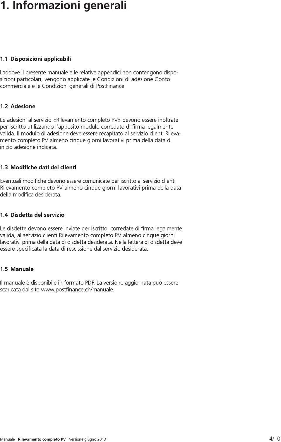 generali di PostFinance. 1.2 Adesione Le adesioni al servizio «Rilevamento completo PV» devono essere inoltrate per iscritto utilizzando l apposito modulo corredato di firma legalmente valida.