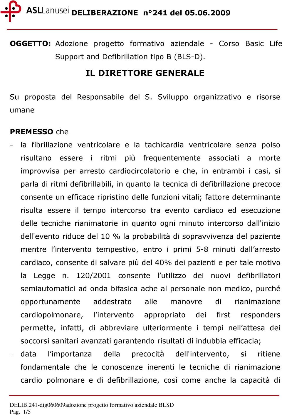 Sviluppo organizzativo e risorse umane PREMESSO che la fibrillazione ventricolare e la tachicardia ventricolare senza polso risultano essere i ritmi più frequentemente associati a morte improvvisa