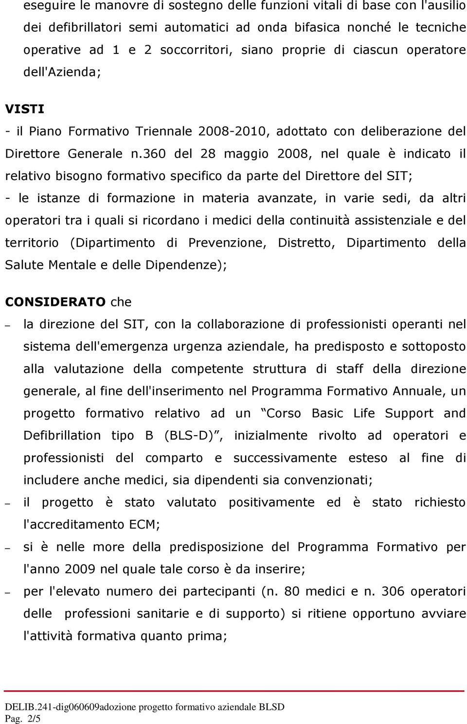 360 del 28 maggio 2008, nel quale è indicato il relativo bisogno formativo specifico da parte del Direttore del SIT; - le istanze di formazione in materia avanzate, in varie sedi, da altri operatori