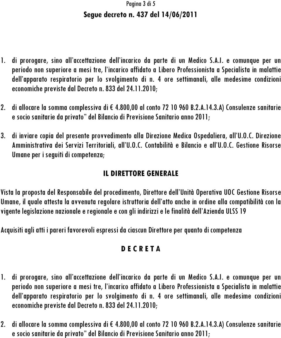 4 ore settimanali, alle medesime condizioni economiche previste dal Decreto n. 833 del 24.11.2010; 2. di allocare la somma complessiva di 4.800,00 al conto 72 10 960 B.2.A.14.3.A) Consulenze sanitarie e socio sanitarie da privato del Bilancio di Previsione Sanitario anno 2011; 3.