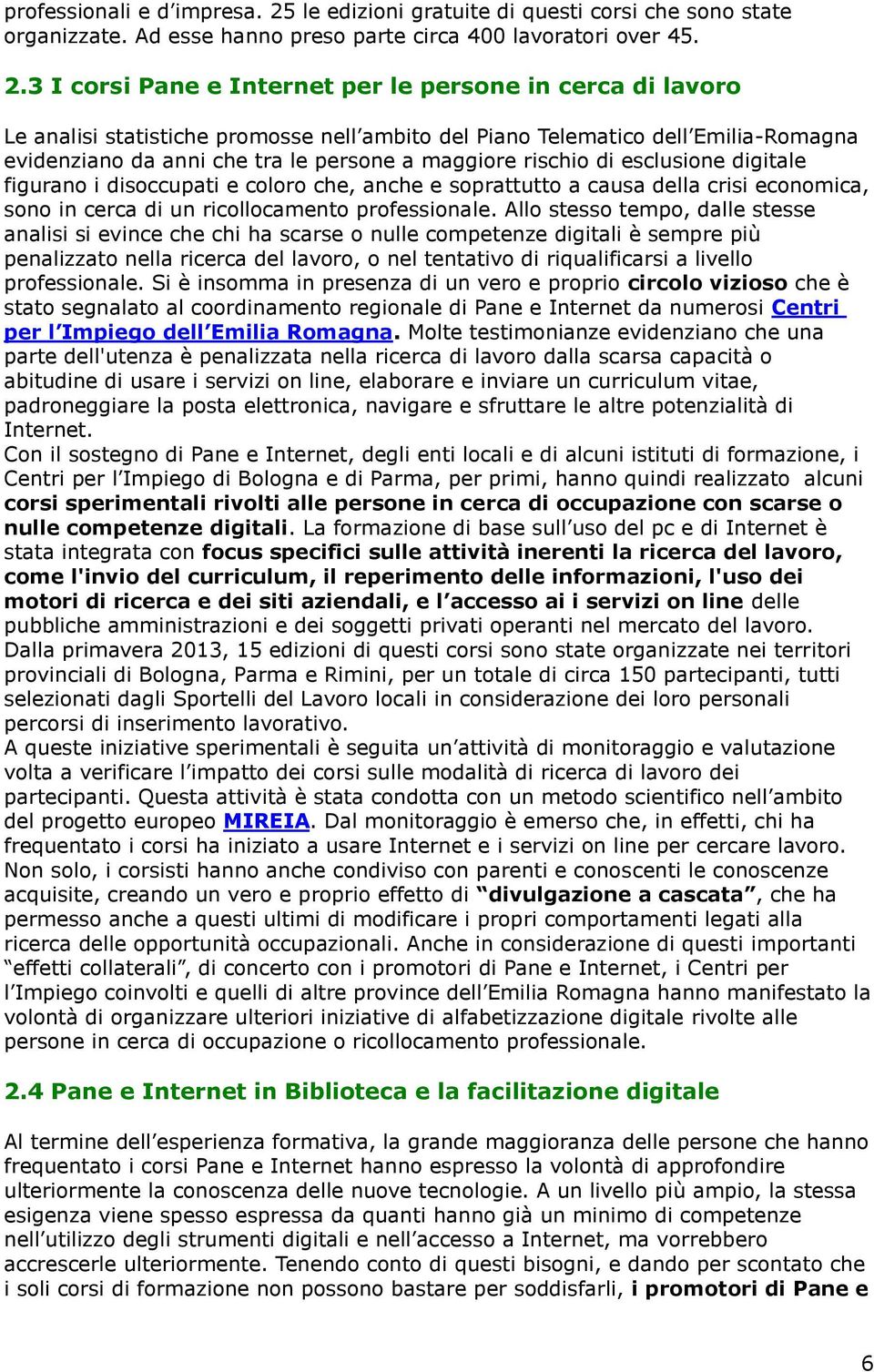 3 I corsi Pane e Internet per le persone in cerca di lavoro Le analisi statistiche promosse nell ambito del Piano Telematico dell Emilia-Romagna evidenziano da anni che tra le persone a maggiore