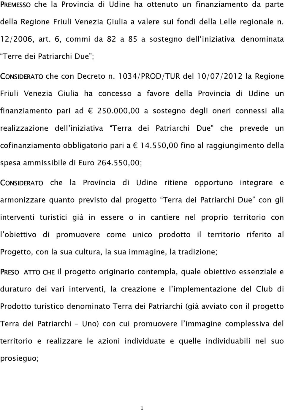 1034/PROD/TUR del 10/07/2012 la Regione Friuli Venezia Giulia ha concesso a favore della Provincia di Udine un finanziamento pari ad 250.