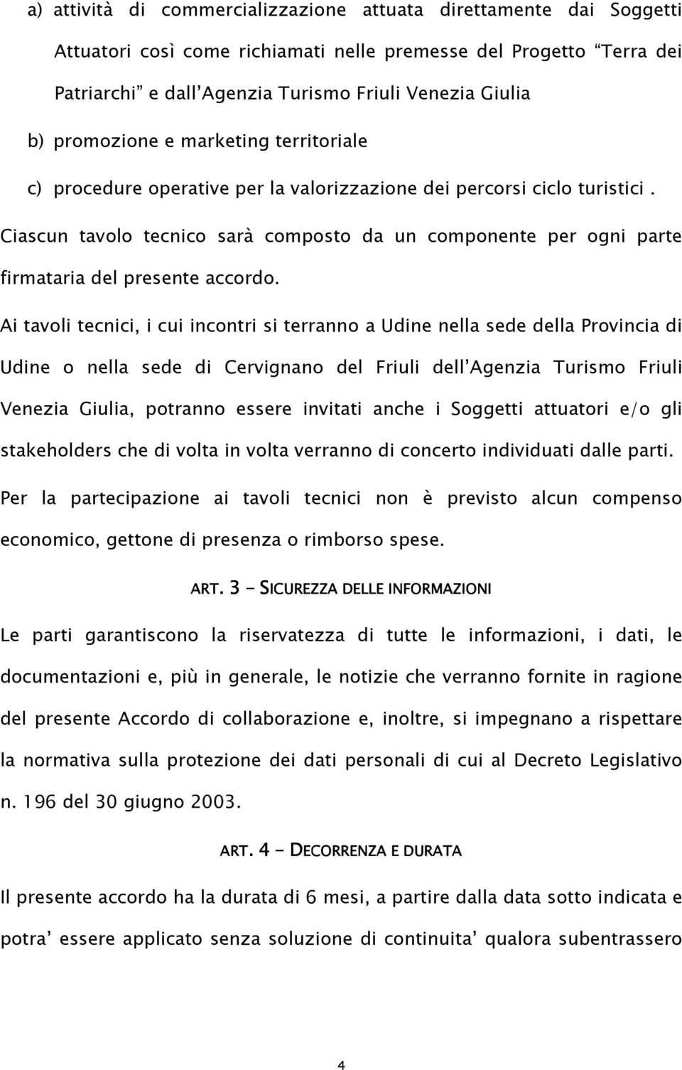 Ciascun tavolo tecnico sarà composto da un componente per ogni parte firmataria del presente accordo.