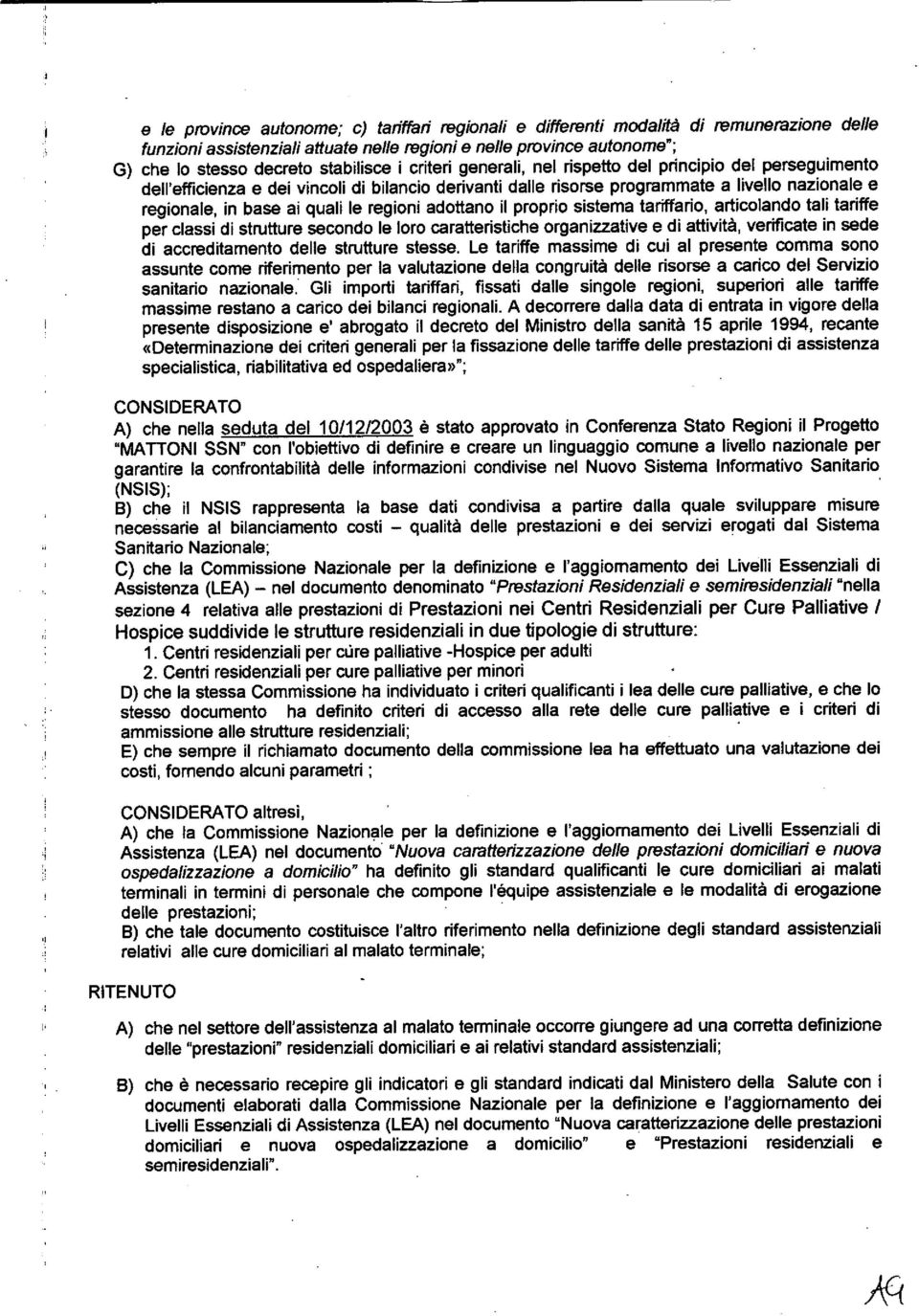 quali le regioni adottano il proprio sistema tariffario, articolando tali tariffe per classi di strutture secondo le loro caratteristiche organizzative e di attività, verificate in sede di