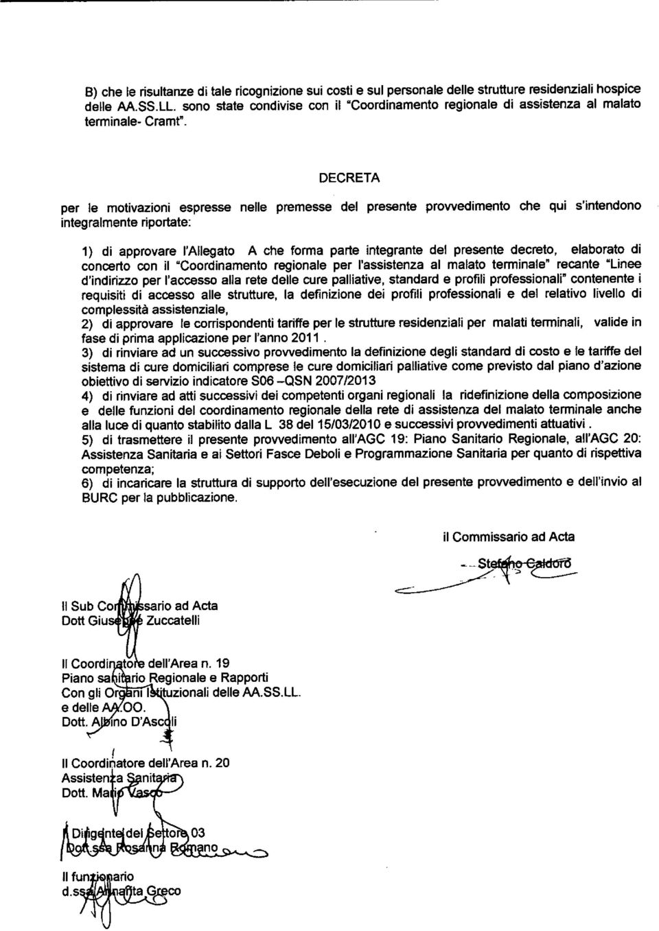 DECRETA per le motivazioni espresse nelle premesse del presente provvedimento integralmente riportate: che qui s'intendono 1) di approvare l'allegato A che forma parte integrante del presente