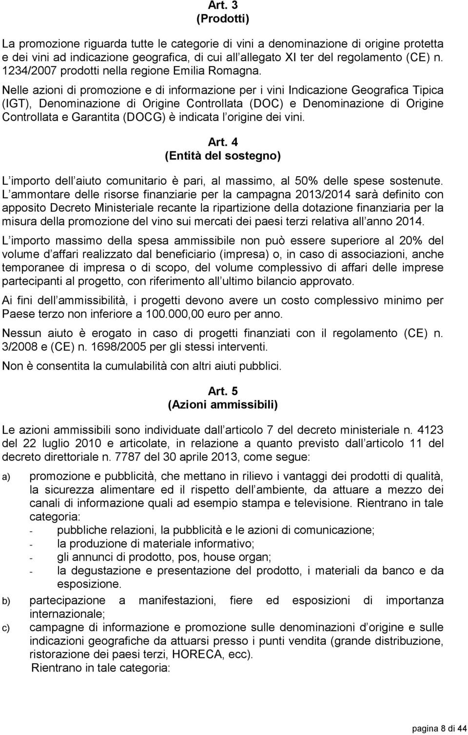 Nelle azioni di promozione e di informazione per i vini Indicazione Geografica Tipica (IGT), Denominazione di Origine Controllata (DOC) e Denominazione di Origine Controllata e Garantita (DOCG) è