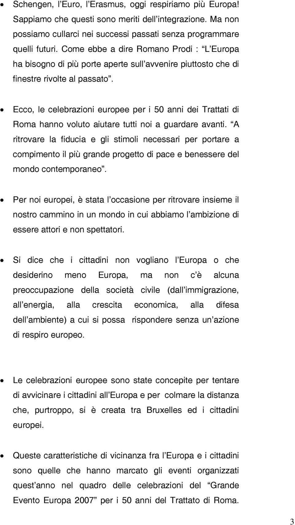 Ecco, le celebrazioni europee per i 50 anni dei Trattati di Roma hanno voluto aiutare tutti noi a guardare avanti.