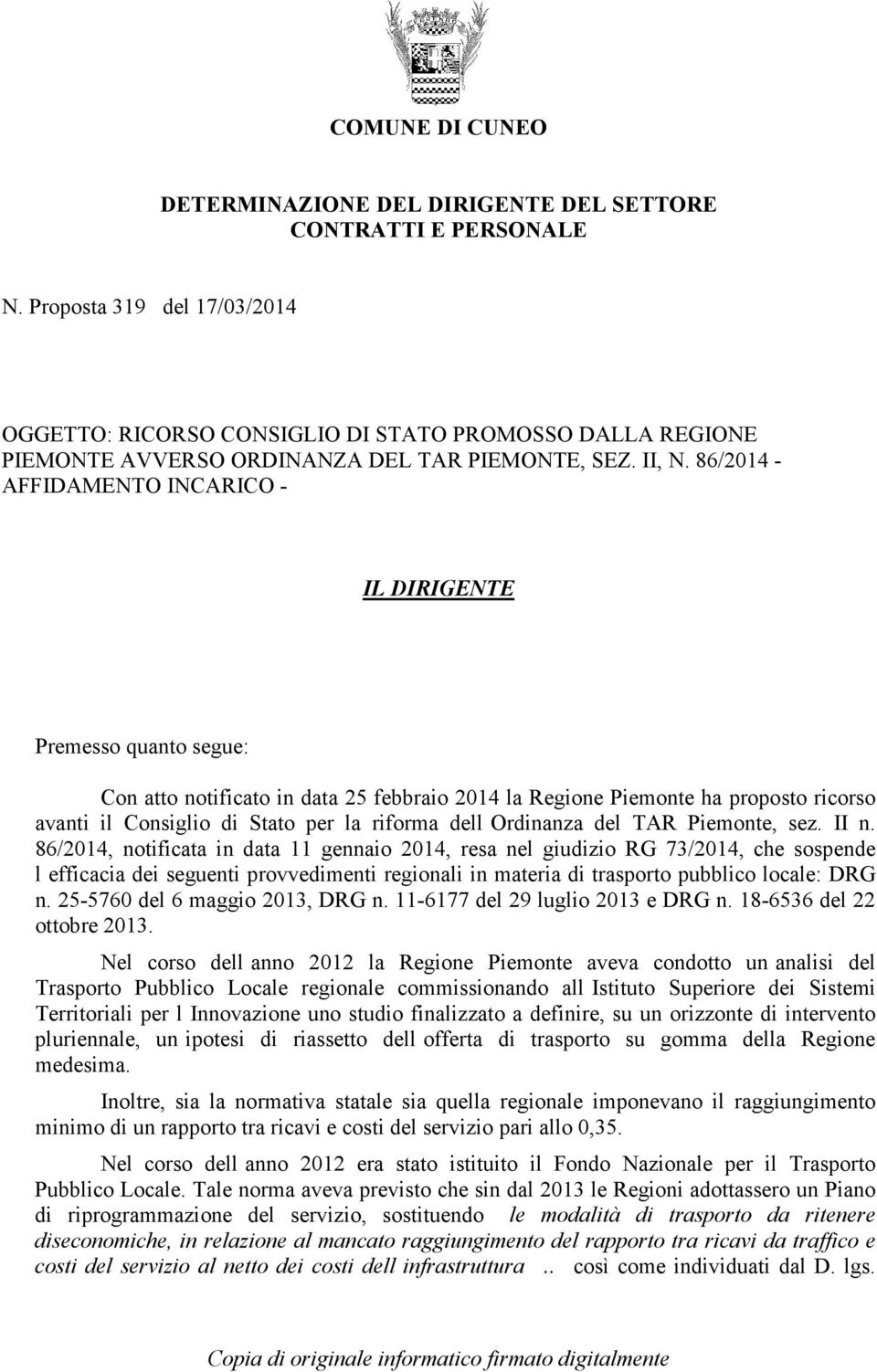 86/2014 - AFFIDAMENTO INCARICO - IL DIRIGENTE Premesso quanto segue: Con atto notificato in data 25 febbraio 2014 la Regione Piemonte ha proposto ricorso avanti il Consiglio di Stato per la riforma