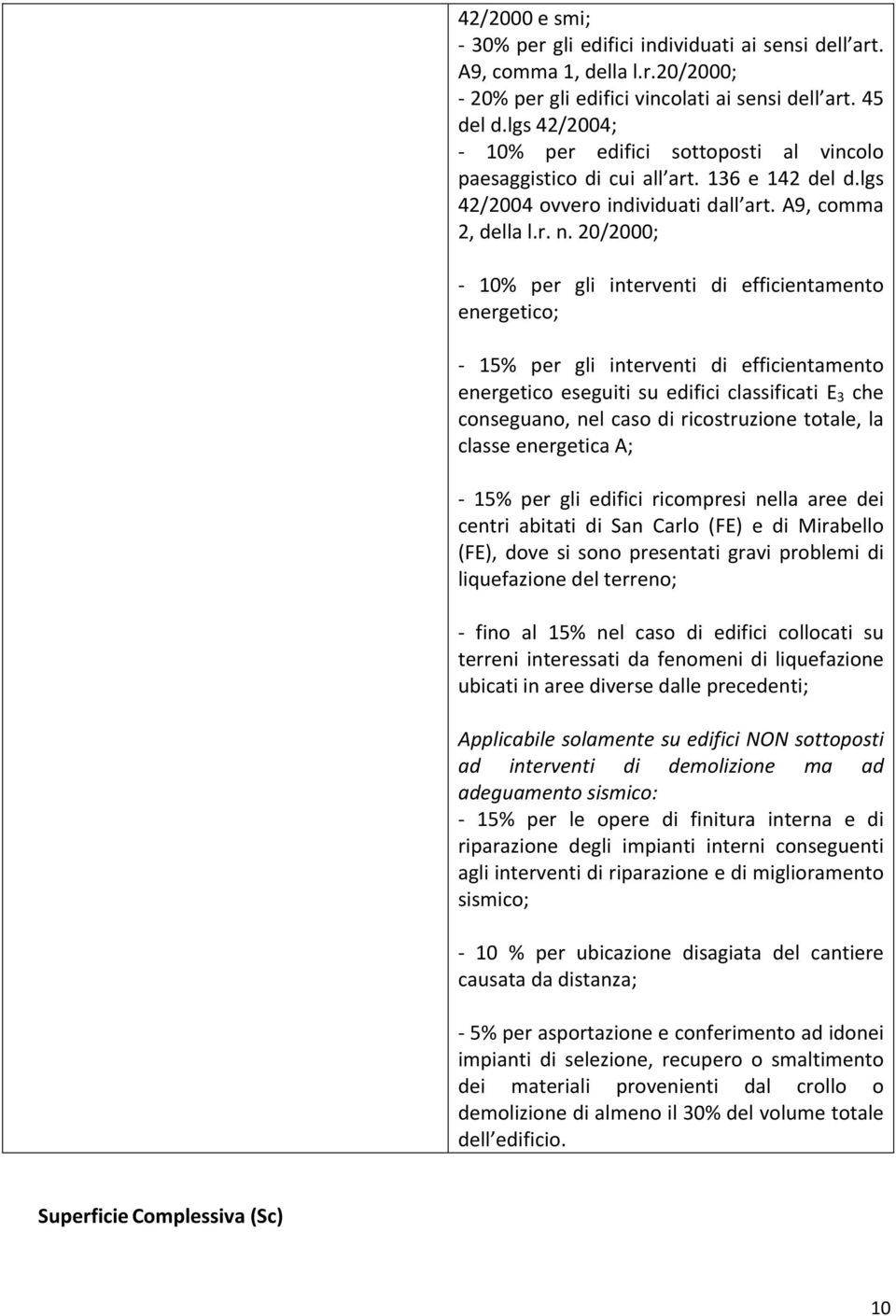 20/2000; - 10% per gli interventi di efficientamento energetico; - 15% per gli interventi di efficientamento energetico eseguiti su edifici classificati E 3 che conseguano, nel caso di ricostruzione