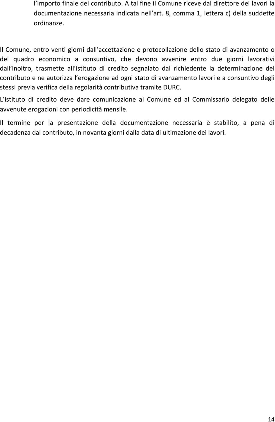 trasmette all istituto di credito segnalato dal richiedente la determinazione del contributo e ne autorizza l erogazione ad ogni stato di avanzamento lavori e a consuntivo degli stessi previa