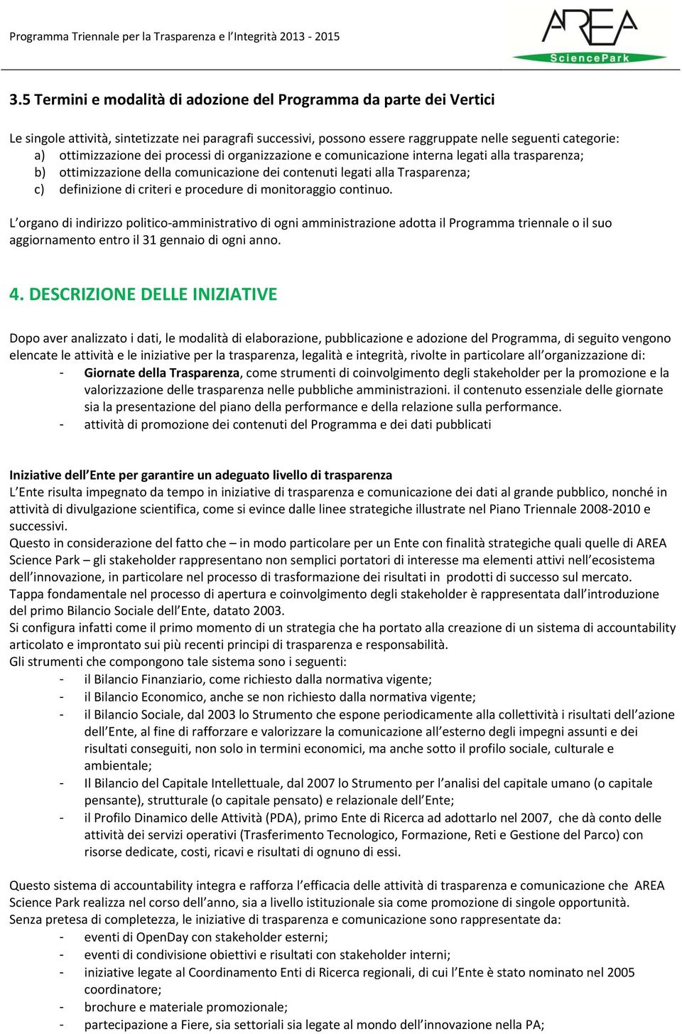 procedure di monitoraggio continuo. L organo di indirizzo politico amministrativo di ogni amministrazione adotta il Programma triennale o il suo aggiornamento entro il 31 gennaio di ogni anno. 4.