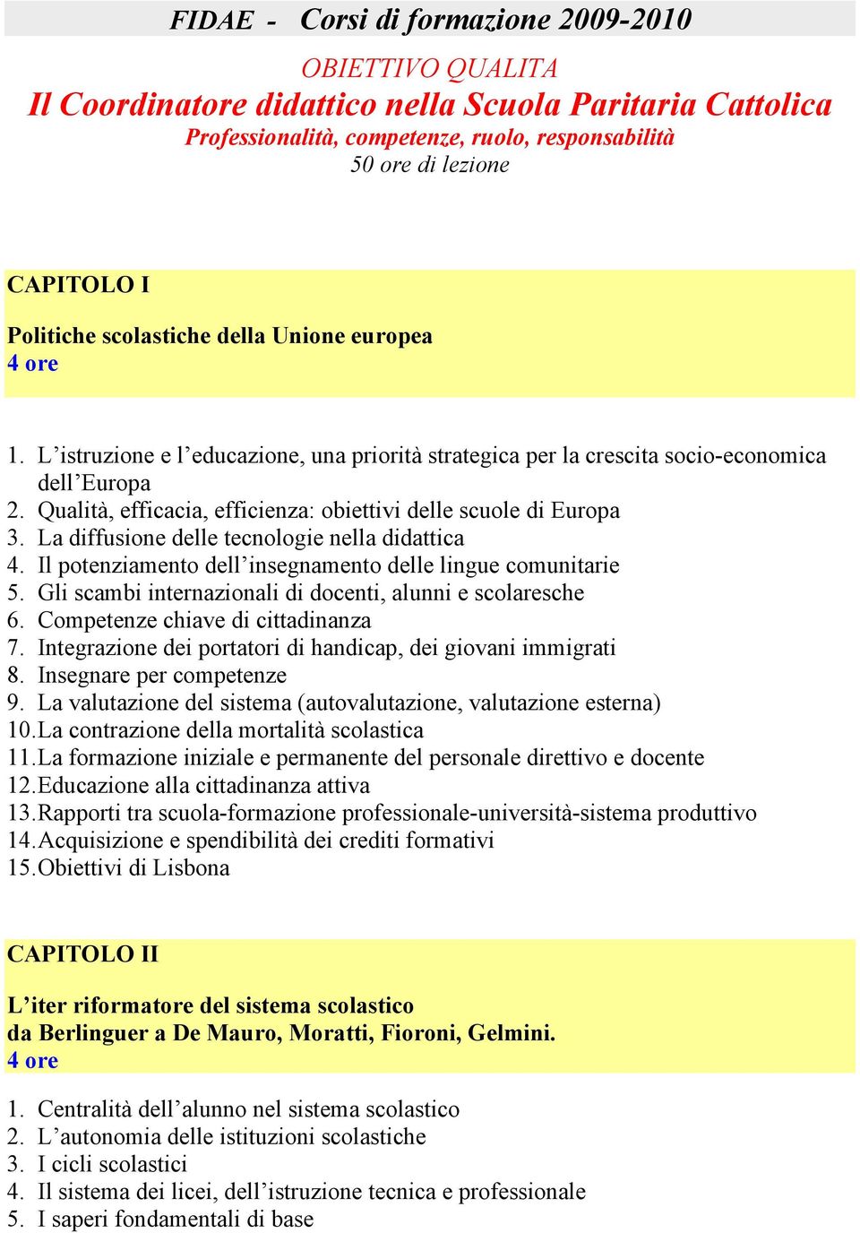 Qualità, efficacia, efficienza: obiettivi delle scuole di Europa 3. La diffusione delle tecnologie nella didattica 4. Il potenziamento dell insegnamento delle lingue comunitarie 5.