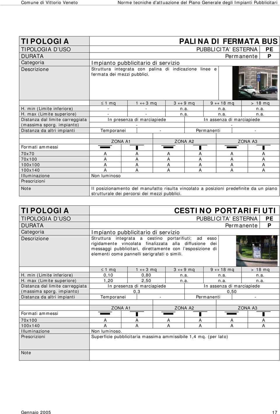 impianto) - - Distanza da altri impianti Temporanei - Permanenti - 70x70 A A A A A A 70x100 A A A A A A 100x100 A A A A A A 100x140 A A A A A A Non luminoso Il posizionamento del manufatto risulta