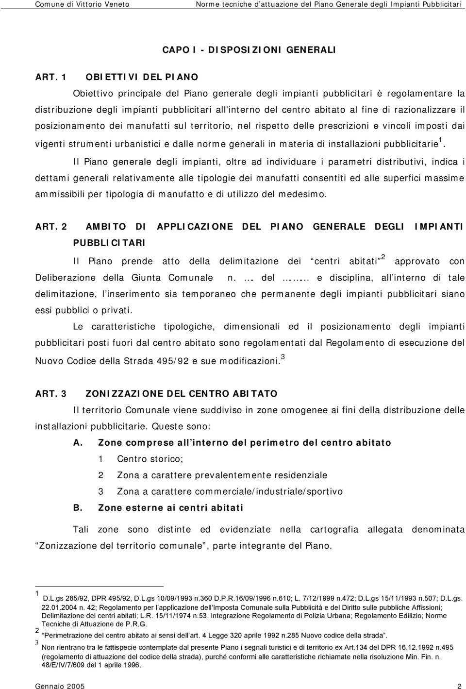 razionalizzare il posizionamento dei manufatti sul territorio, nel rispetto delle prescrizioni e vincoli imposti dai vigenti strumenti urbanistici e dalle norme generali in materia di installazioni