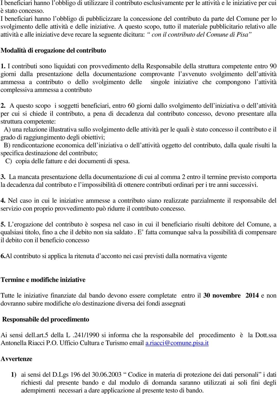 A questo scopo, tutto il materiale pubblicitario relativo alle attività e alle iniziative deve recare la seguente dicitura: con il contributo del Comune di Pisa Modalità di erogazione del contributo