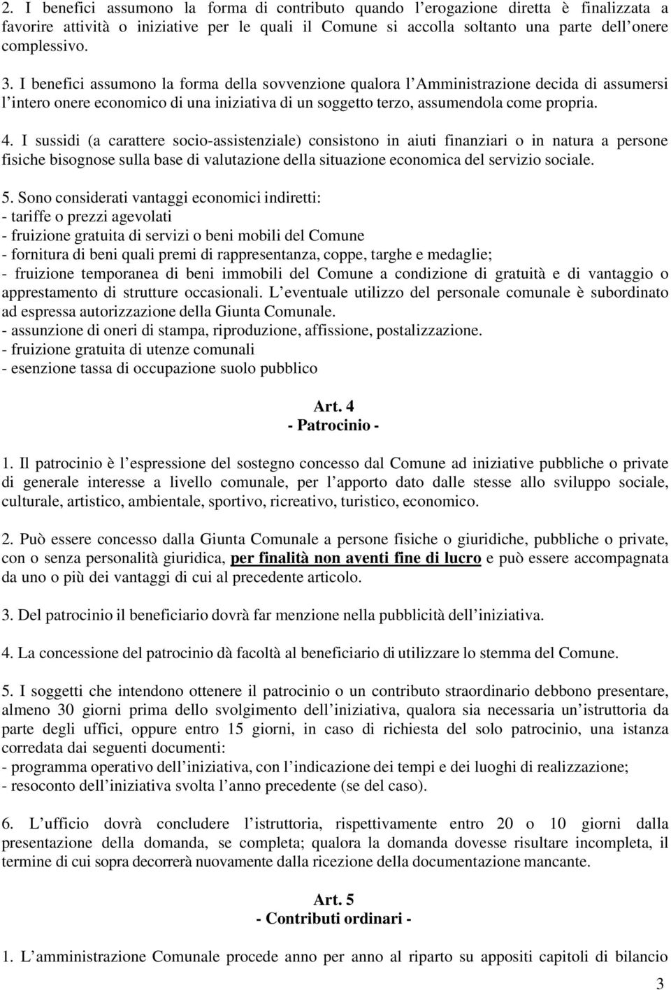 I sussidi (a carattere socio-assistenziale) consistono in aiuti finanziari o in natura a persone fisiche bisognose sulla base di valutazione della situazione economica del servizio sociale. 5.