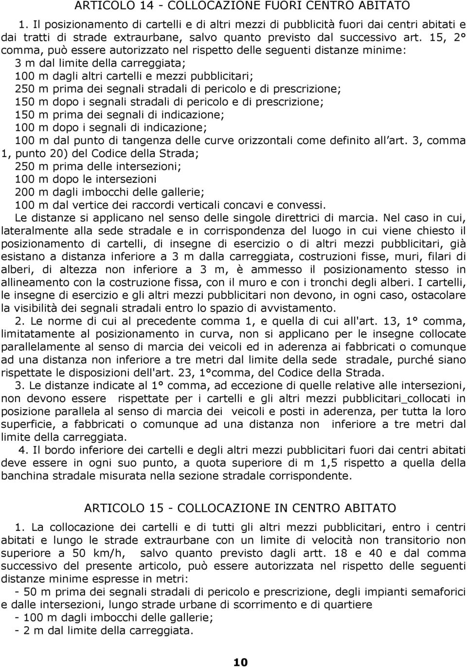 15, 2 comma, può essere autorizzato nel rispetto delle seguenti distanze minime: 3 m dal limite della carreggiata; 100 m dagli altri cartelli e mezzi pubblicitari; 250 m prima dei segnali stradali di