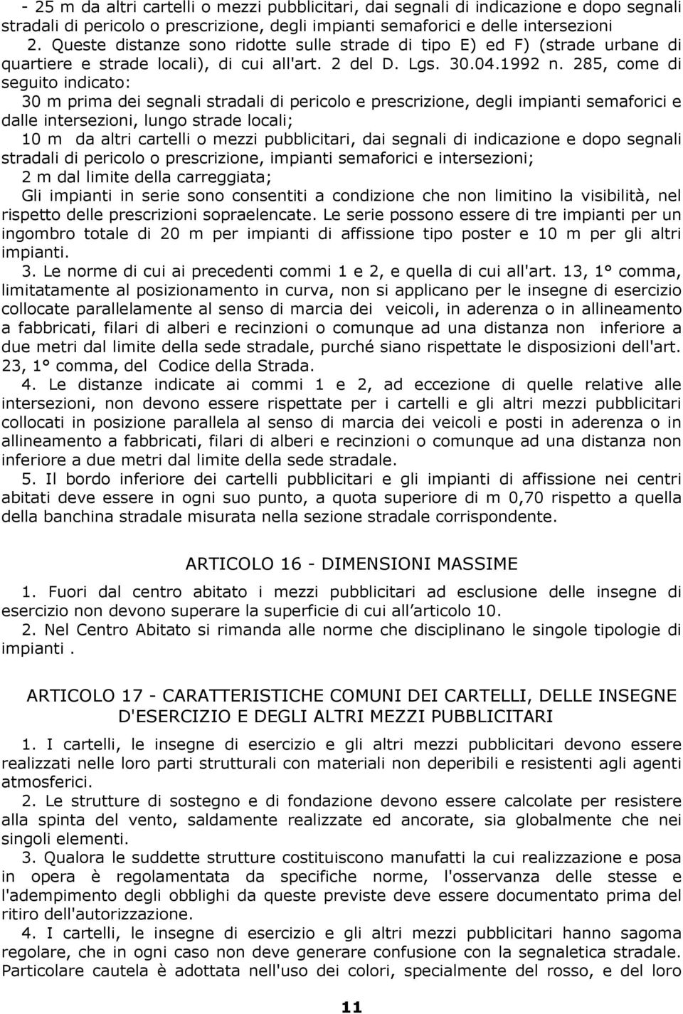 285, come di seguito indicato: 30 m prima dei segnali stradali di pericolo e prescrizione, degli impianti semaforici e dalle intersezioni, lungo strade locali; 10 m da altri cartelli o mezzi