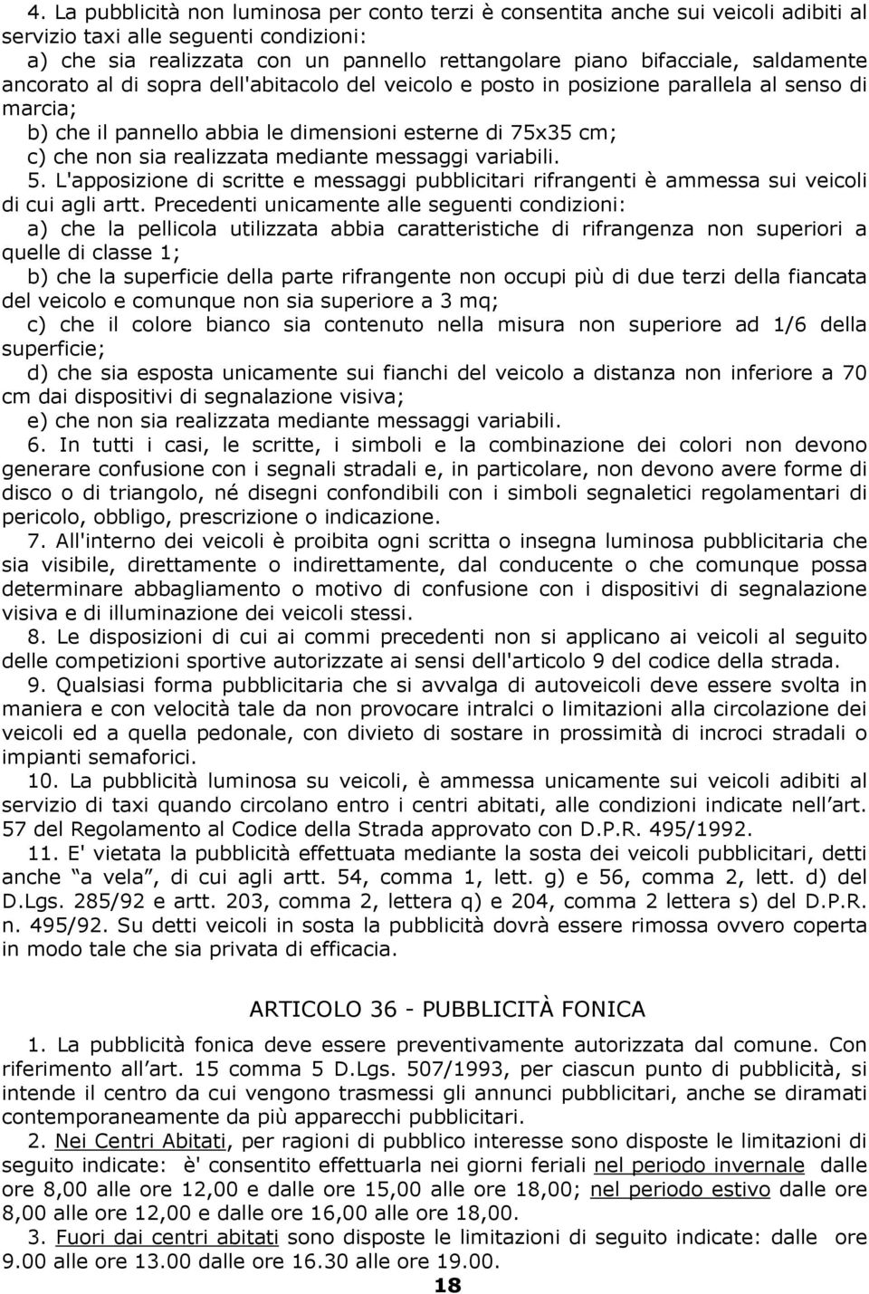 mediante messaggi variabili. 5. L'apposizione di scritte e messaggi pubblicitari rifrangenti è ammessa sui veicoli di cui agli artt.