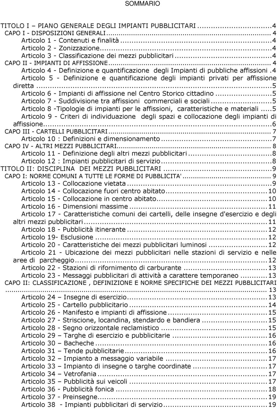 4 Articolo 5 - Definizione e quantificazione degli impianti privati per affissione diretta...5 Articolo 6 - Impianti di affissione nel Centro Storico cittadino.