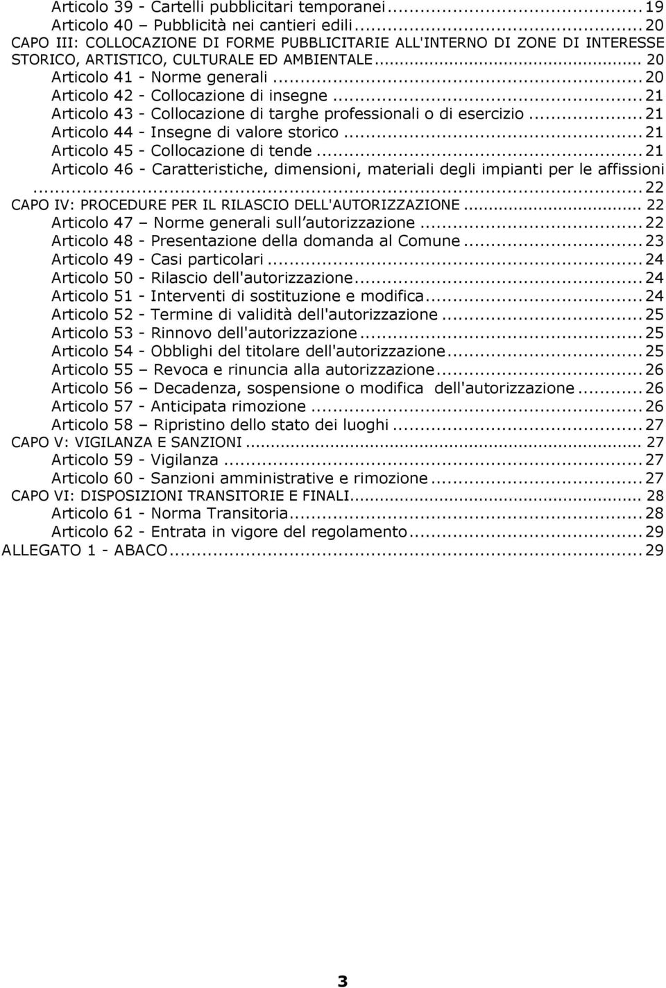 ..20 Articolo 42 - Collocazione di insegne...21 Articolo 43 - Collocazione di targhe professionali o di esercizio...21 Articolo 44 - Insegne di valore storico...21 Articolo 45 - Collocazione di tende.