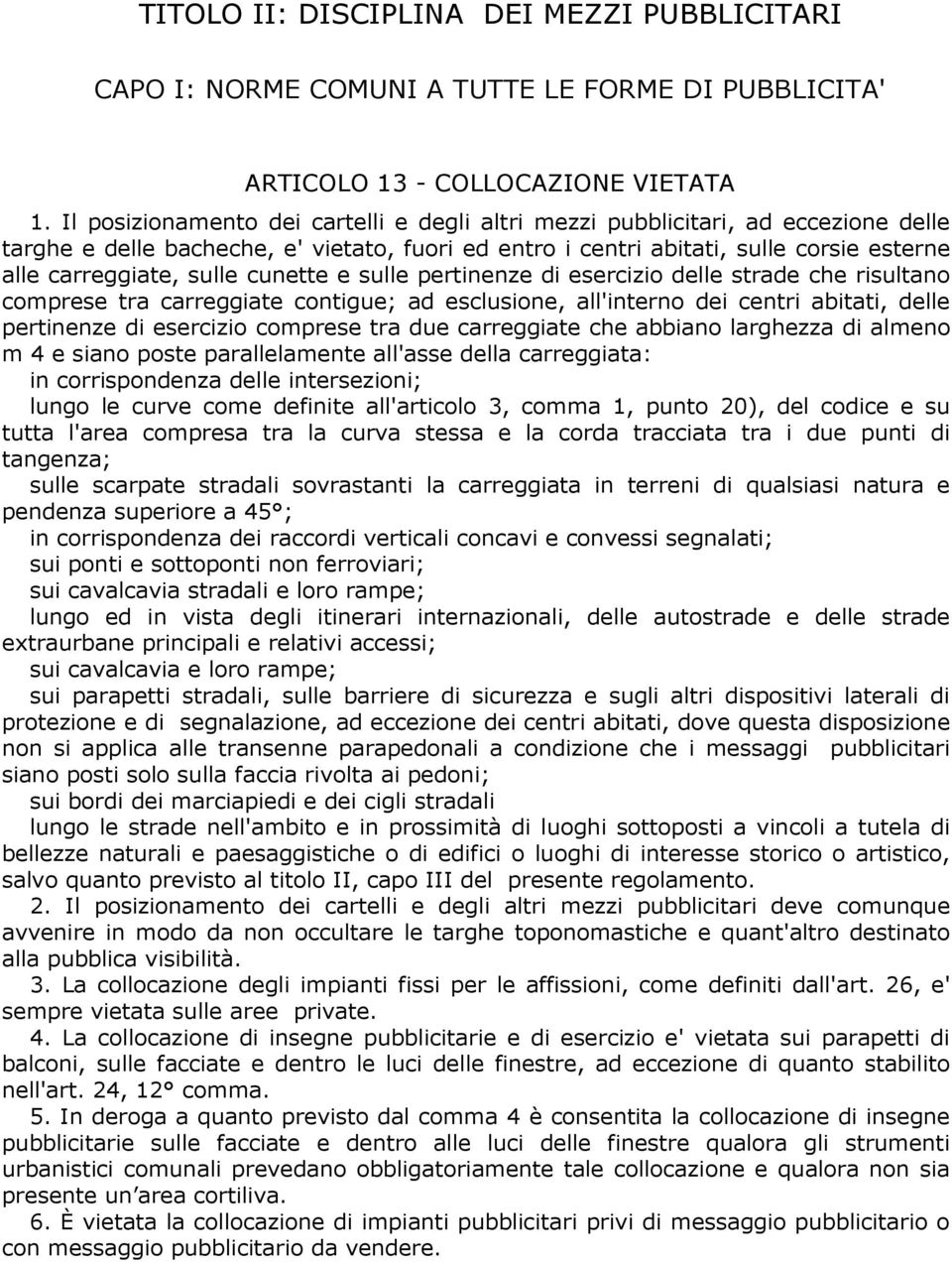 cunette e sulle pertinenze di esercizio delle strade che risultano comprese tra carreggiate contigue; ad esclusione, all'interno dei centri abitati, delle pertinenze di esercizio comprese tra due