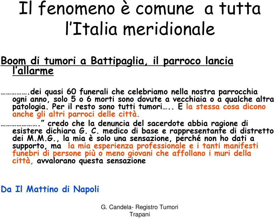 . E la stessa cosa dicono anche gli altri parroci delle città.. credo che la denuncia del sacerdote abbia ragione di esistere dichiara G. C.