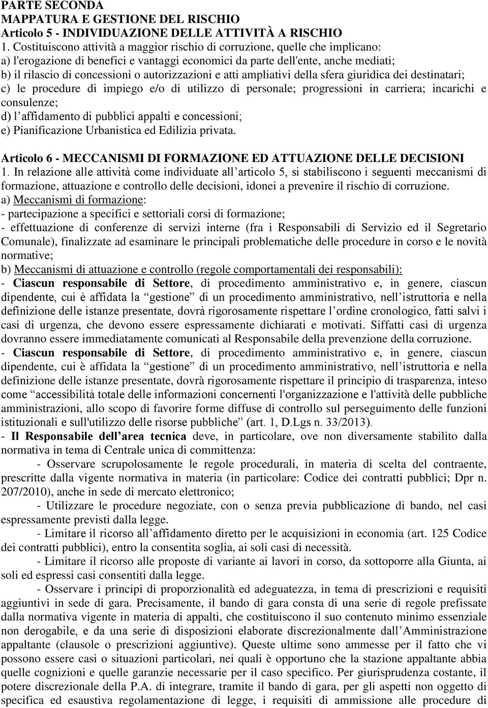 autorizzazioni e atti ampliativi della sfera giuridica dei destinatari; c) le procedure di impiego e/o di utilizzo di personale; progressioni in carriera; incarichi e consulenze; d) l affidamento di