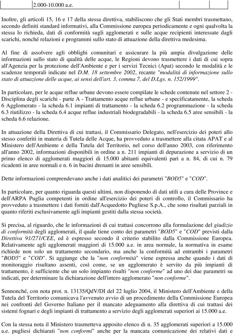 qualvolta la stessa lo richieda, dati di conformità sugli agglomerati e sulle acque recipienti interessate dagli scarichi, nonché relazioni e programmi sullo stato di attuazione della direttiva