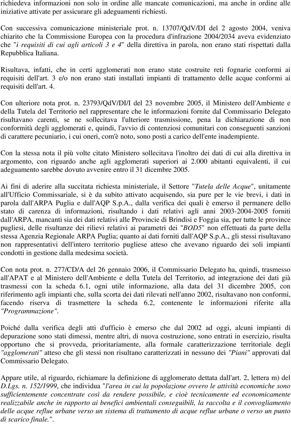 13707/QdV/DI del 2 agosto 2004, veniva chiarito che la Commissione Europea con la procedura d'infrazione 2004/2034 aveva evidenziato che "i requisiti di cui agli articoli 3 e 4" della direttiva in