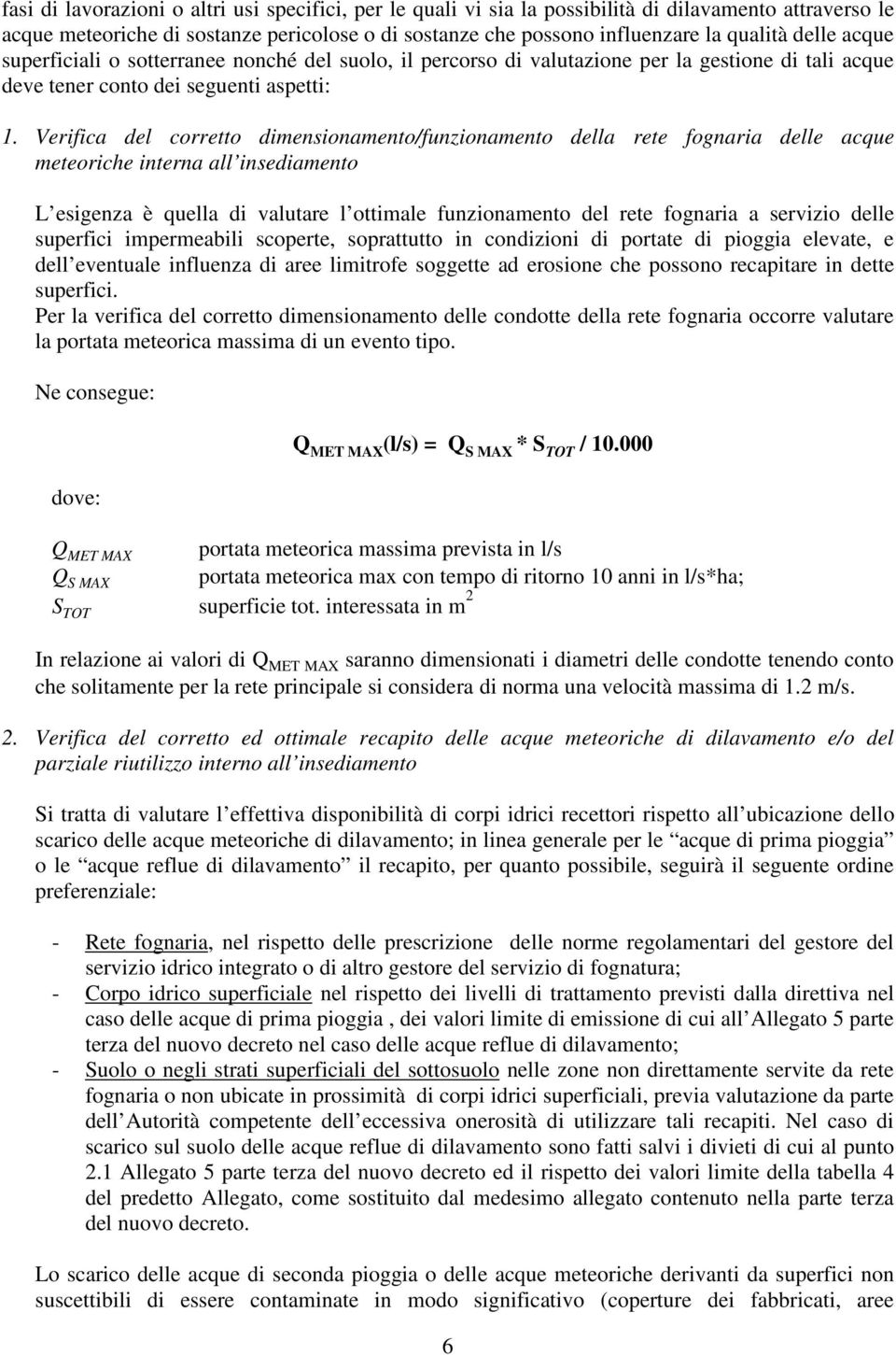 Verifica del corretto dimensionamento/funzionamento della rete fognaria delle acque meteoriche interna all insediamento L esigenza è quella di valutare l ottimale funzionamento del rete fognaria a