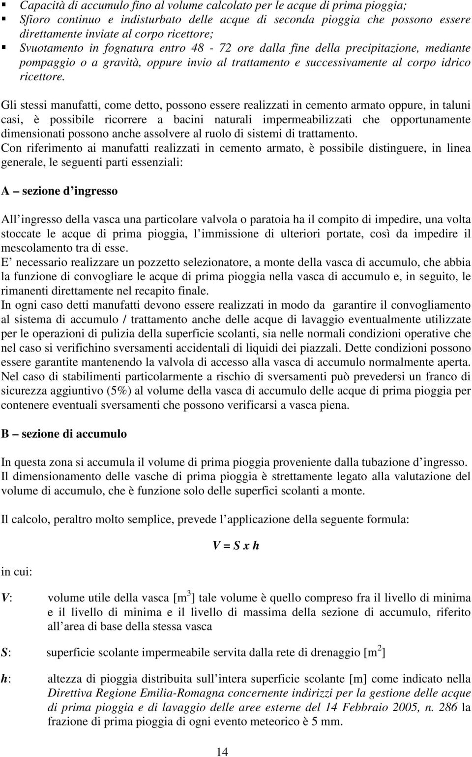 Gli stessi manufatti, come detto, possono essere realizzati in cemento armato oppure, in taluni casi, è possibile ricorrere a bacini naturali impermeabilizzati che opportunamente dimensionati possono