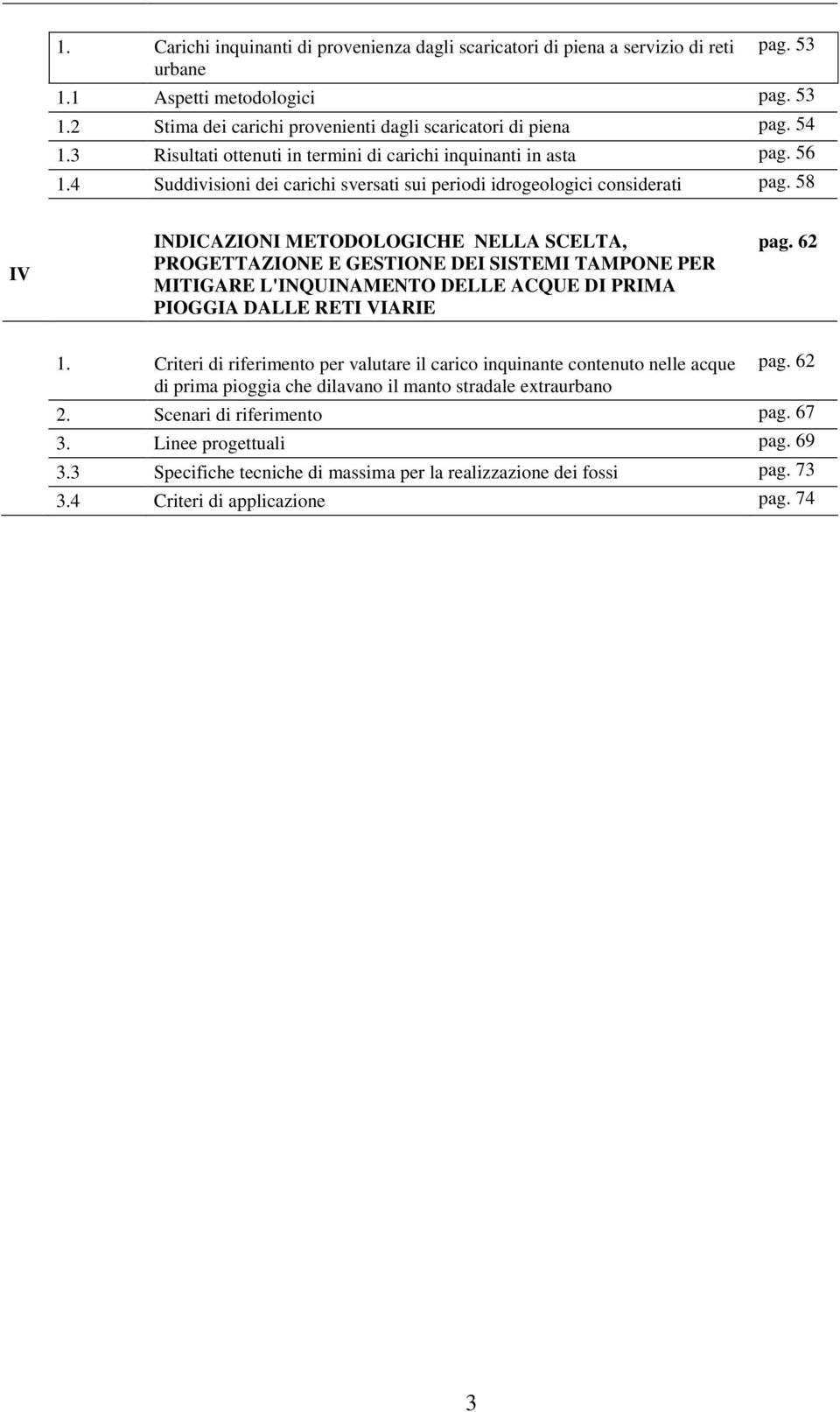 58 IV INDICAZIONI METODOLOGICHE NELLA SCELTA, PROGETTAZIONE E GESTIONE DEI SISTEMI TAMPONE PER MITIGARE L'INQUINAMENTO DELLE ACQUE DI PRIMA PIOGGIA DALLE RETI VIARIE pag. 62 1.