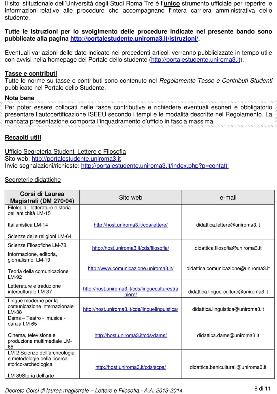 Eventuali variazioni delle date indicate nei precedenti articoli verranno pubblicizzate in tempo utile con avvisi nella homepage del Portale dello studente (http://portalestudente.uniroma3.it).