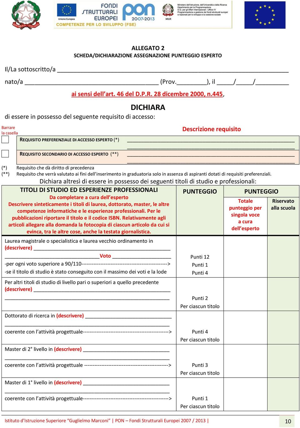 seguenti titoli di studio e professionali: TITOLI DI STUDIO ED ESPERIENZE PROFESSIONALI Da completare a cura dell esperto Descrivere sinteticamente i titoli di laurea, dottorato, master, le altre