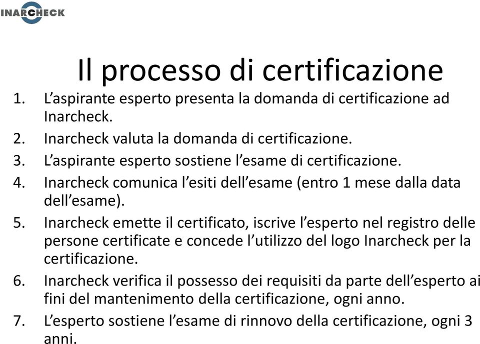 Inarcheck emette il certificato, iscrive l esperto nel registro delle persone certificate e concede l utilizzo del logo Inarcheck per la certificazione. 6.