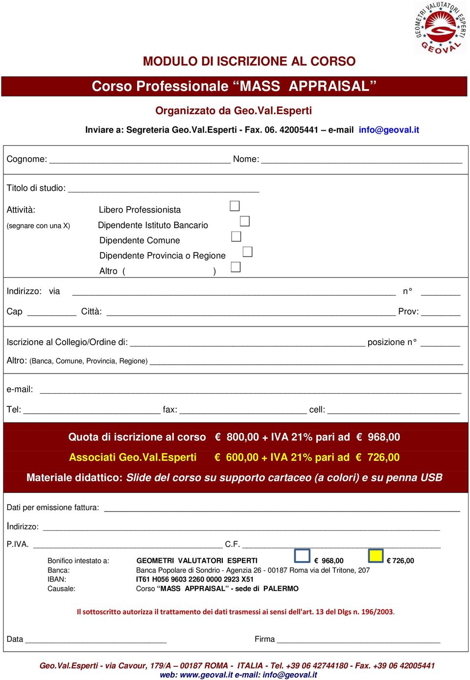 Città: Prov: Iscrizione al Collegio/Ordine di: posizione n Altro: (Banca, Comune, Provincia, Regione) e-mail: Tel: fax: cell: Quota di iscrizione al corso 800,00 + IVA 21% pari ad 968,00 Associati