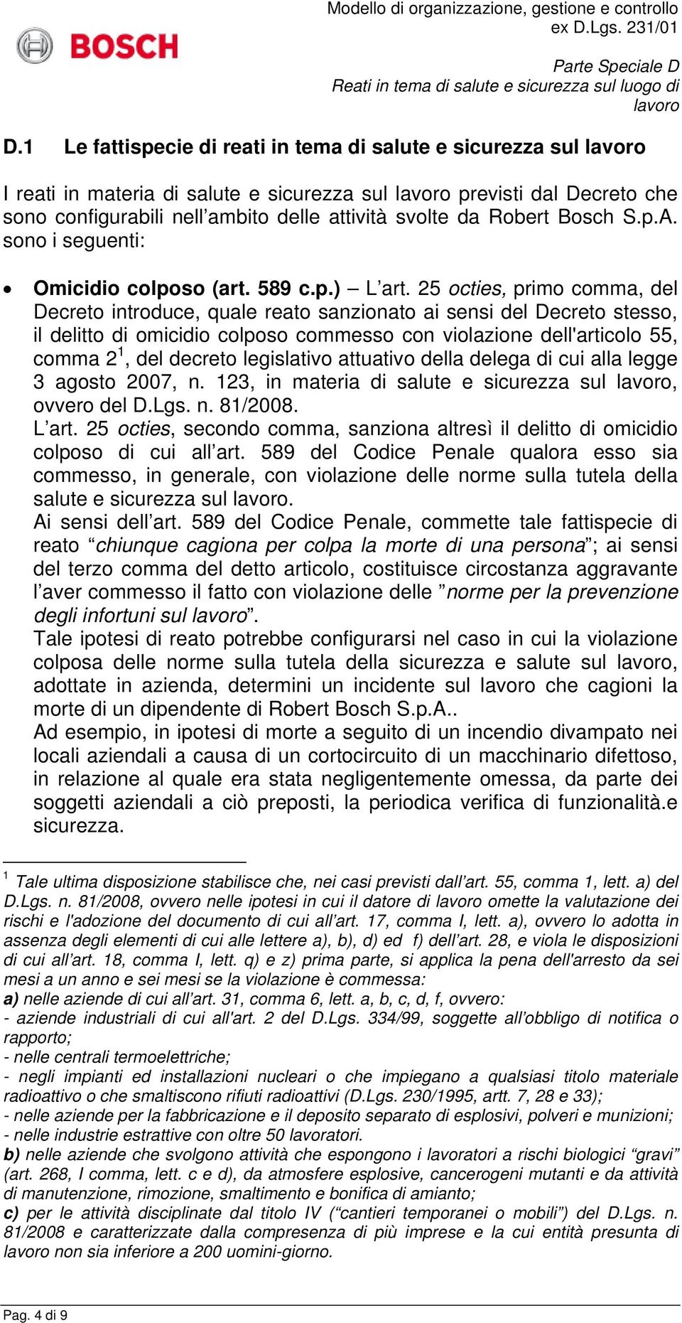 25 octies, primo comma, del Decreto introduce, quale reato sanzionato ai sensi del Decreto stesso, il delitto di omicidio colposo commesso con violazione dell'articolo 55, comma 2 1, del decreto