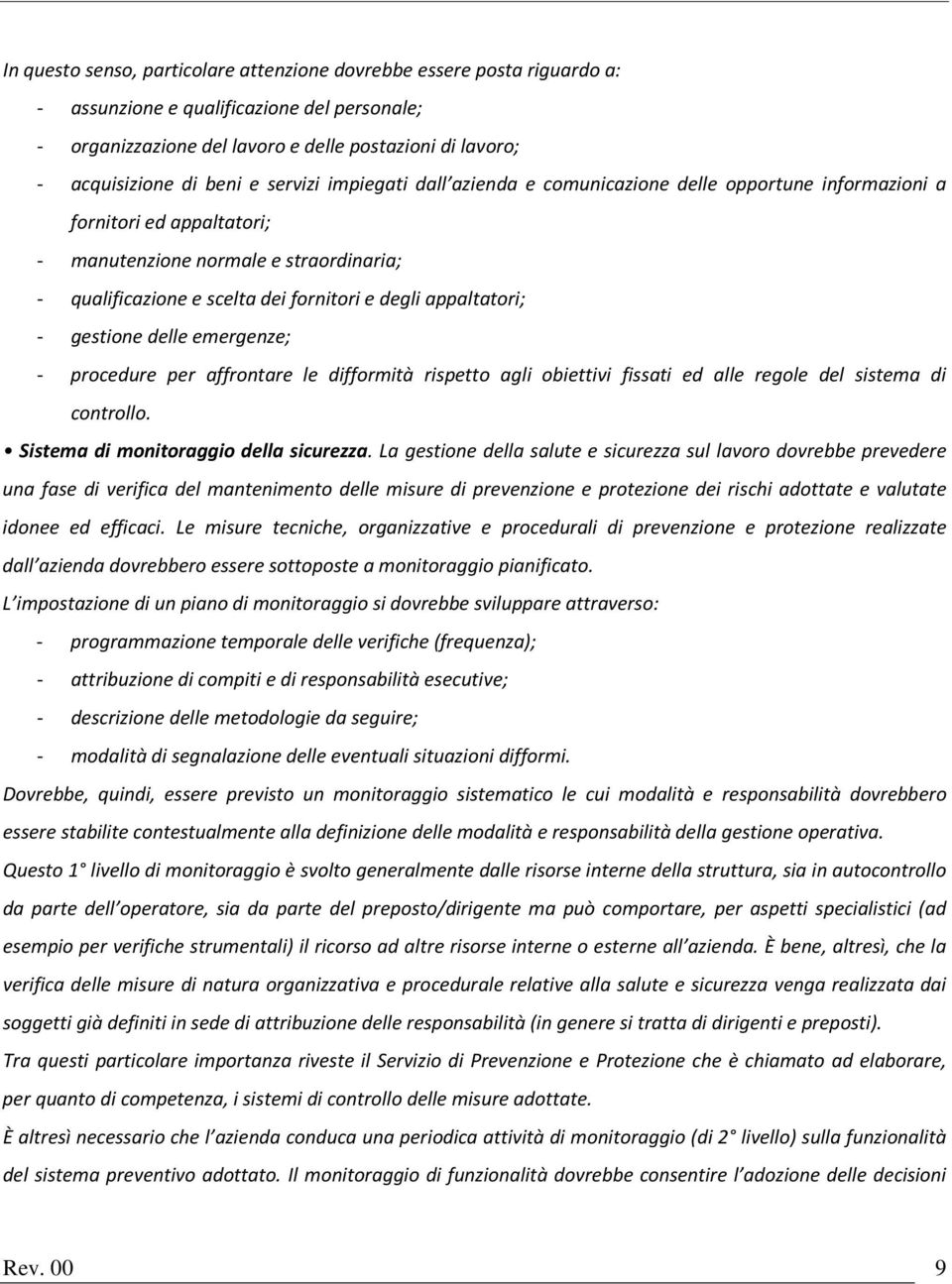 appaltatori; - gestione delle emergenze; - procedure per affrontare le difformità rispetto agli obiettivi fissati ed alle regole del sistema di controllo. Sistema di monitoraggio della sicurezza.