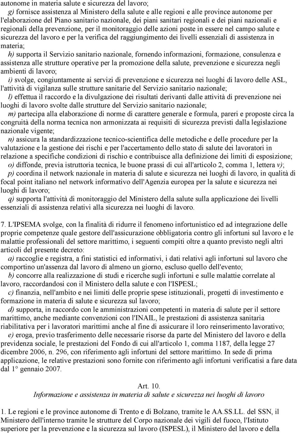 dei livelli essenziali di assistenza in materia; h) supporta il Servizio sanitario nazionale, fornendo informazioni, formazione, consulenza e assistenza alle strutture operative per la promozione