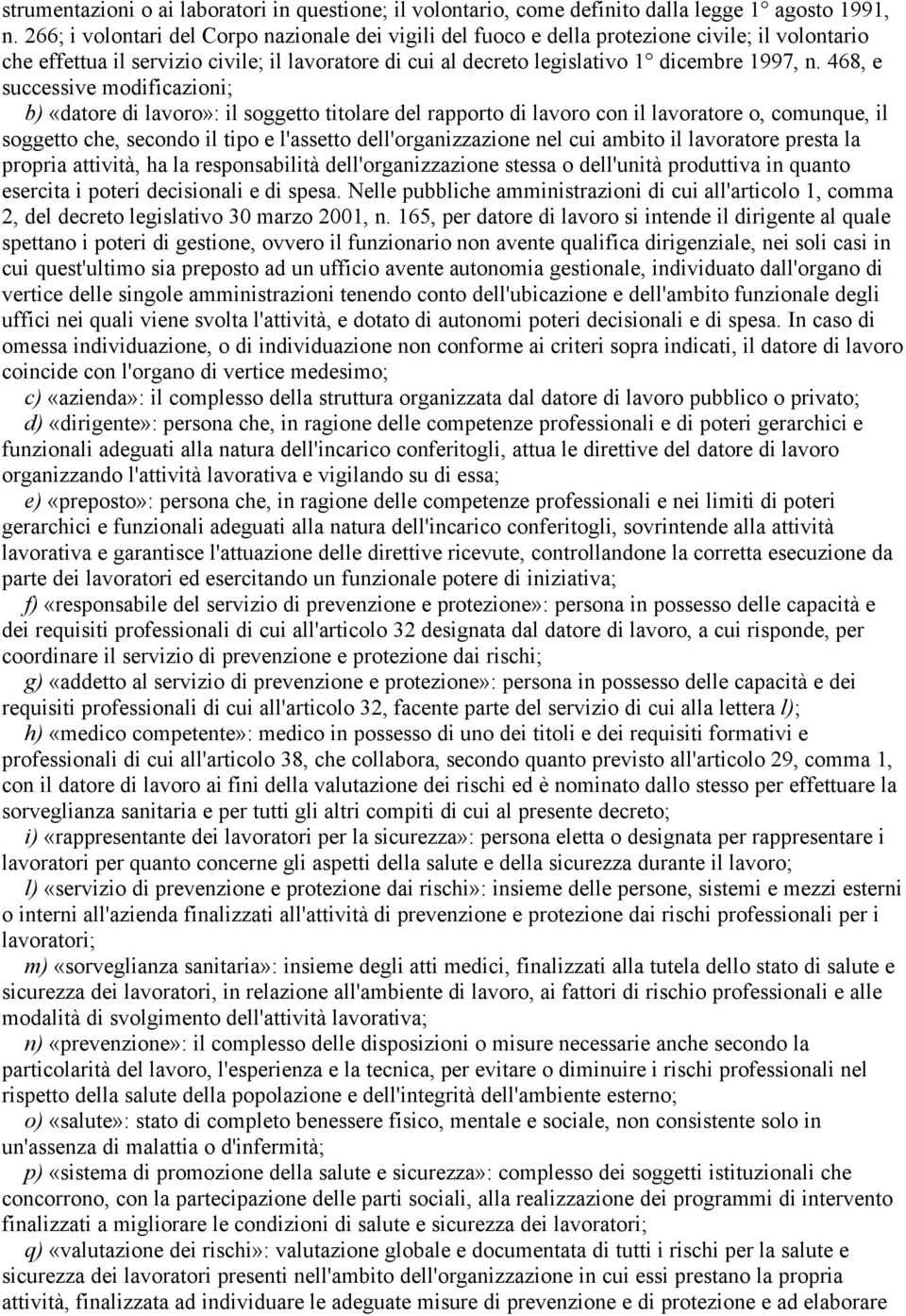 468, e successive modificazioni; b) «datore di lavoro»: il soggetto titolare del rapporto di lavoro con il lavoratore o, comunque, il soggetto che, secondo il tipo e l'assetto dell'organizzazione nel