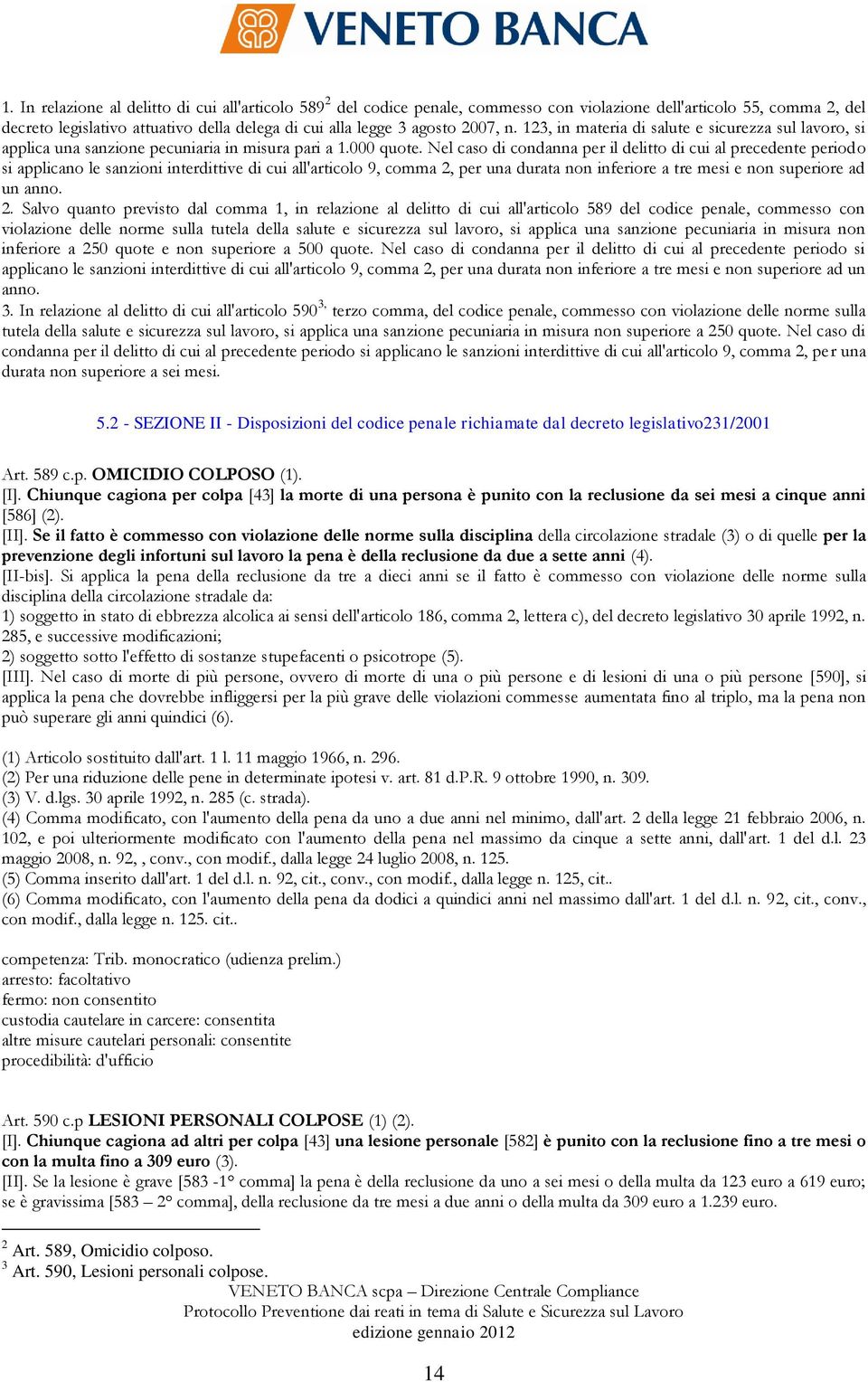 Nel caso di condanna per il delitto di cui al precedente periodo si applicano le sanzioni interdittive di cui all'articolo 9, comma 2, per una durata non inferiore a tre mesi e non superiore ad un